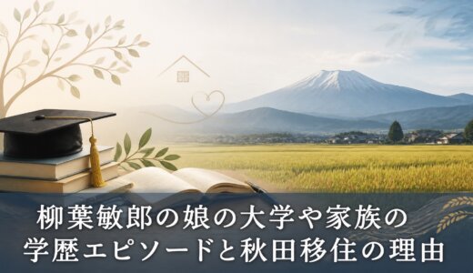 柳葉敏郎の娘の大学や家族の学歴エピソードと秋田移住の理由