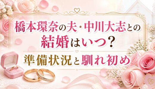 橋本環奈の夫・中川大志との結婚はいつ？準備状況と馴れ初め