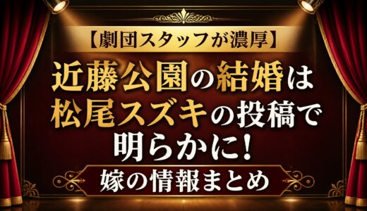 【劇団スタッフが濃厚】近藤公園の結婚は松尾スズキの投稿で明らかに！嫁の情報まとめ