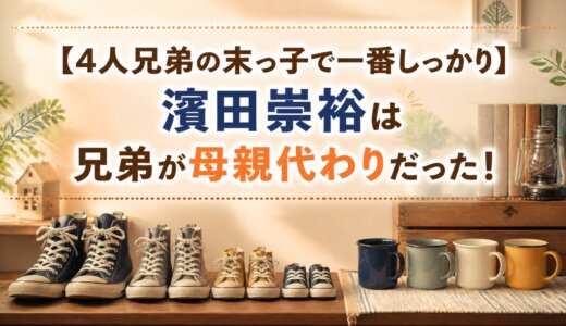 【4人兄弟の末っ子で一番しっかり】濱田崇裕は兄弟が母親代わりだった！