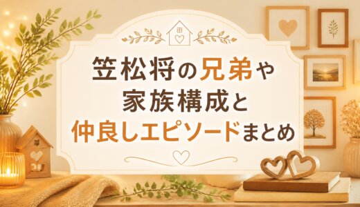 笠松将の兄弟や家族構成と仲良しエピソードまとめ