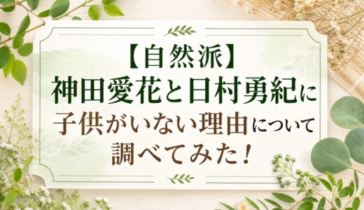【自然派】神田愛花と日村勇紀に子供がいない理由について調べてみた！