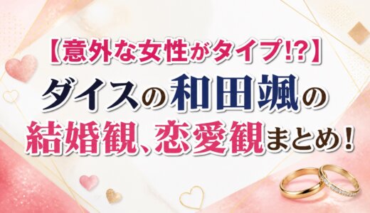 【意外な女性がタイプ!?】ダイスの和田颯の結婚観、恋愛観まとめ！