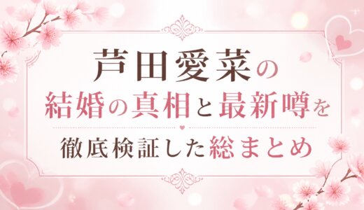 芦田愛菜の結婚の真相と最新噂を徹底検証した総まとめ