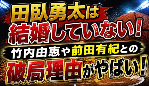 田臥勇太は結婚していない！竹内由恵や前田有紀との破局理由がやばい！