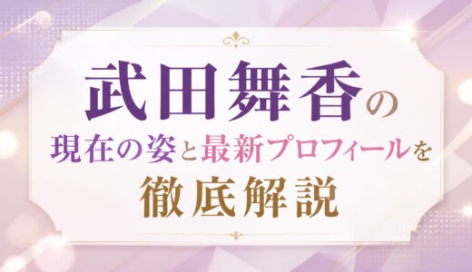 武田舞香の現在の姿と最新プロフィールを徹底解説
