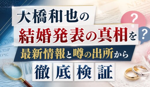 大橋和也の結婚発表の真相を最新情報と噂の出所から徹底検証