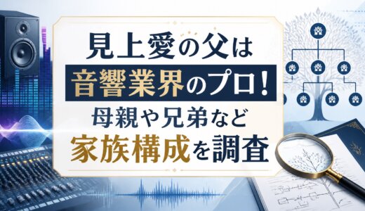 見上愛の父は音響業界のプロ！母親や兄弟など家族構成を調査