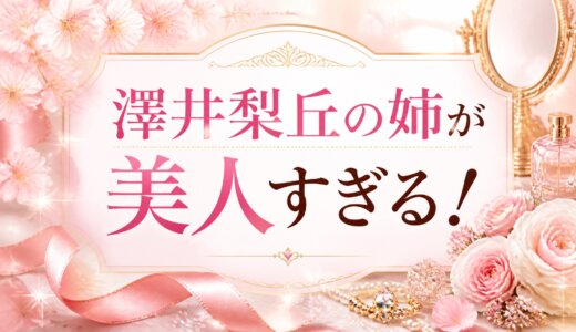 澤井梨丘の姉が美人すぎる！