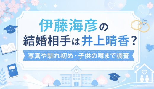 伊藤海彦の結婚相手は井上晴香？写真や馴れ初め・子供の噂まで調査