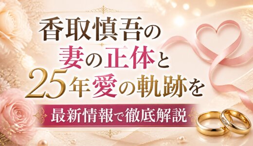 香取慎吾の妻の正体と25年愛の軌跡を最新情報で徹底解説