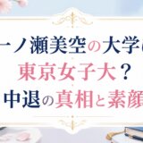 一ノ瀬美空の大学は東京女子大?中退の真相と素顔