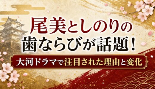 尾美としのりの歯ならびが話題！大河ドラマで注目された理由と変化