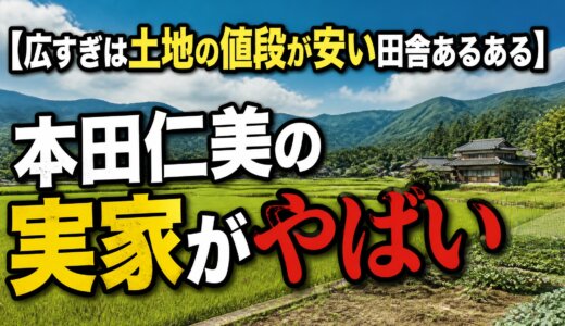 【広すぎは土地の値段が安い田舎あるある】本田仁美の実家がやばい