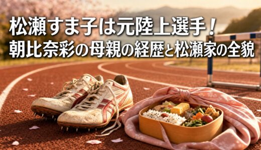 松瀬すま子は元陸上選手！朝比奈彩の母親の経歴と松瀬家の全貌