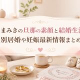 くまみきの旦那の素顔と結婚生活|別居婚や妊娠最新情報まとめ