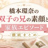 橋本環奈の双子の兄の素顔と家族エピソード徹底まとめ