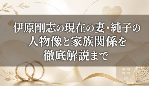 伊原剛志の現在の妻・純子の人物像と家族関係を徹底解説まで
