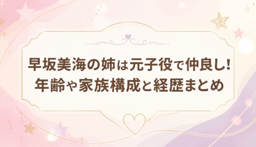 早坂美海の姉は元子役で仲良し！年齢や家族構成と経歴まとめ