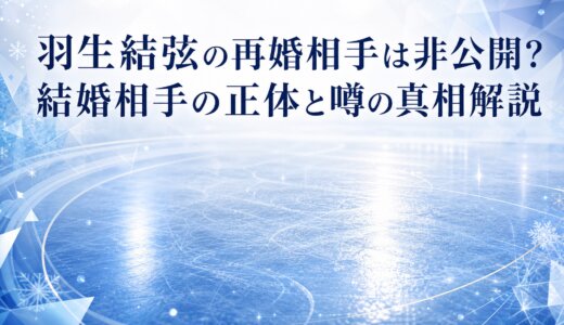 羽生結弦の再婚相手は非公開？結婚相手の正体と噂の真相解説