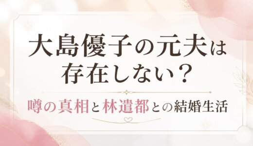 大島優子の元夫は存在しない？噂の真相と林遣都との結婚生活