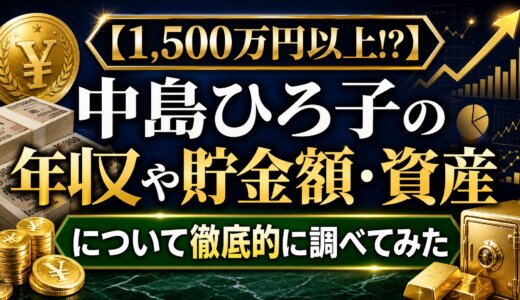 【1,500万円以上!?】中島ひろ子の年収や貯金額・資産について徹底的に調べてみた