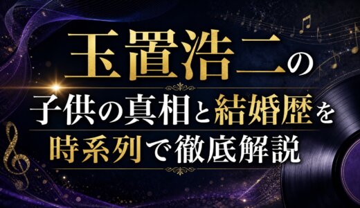 玉置浩二の子供の真相と結婚歴を時系列で徹底解説