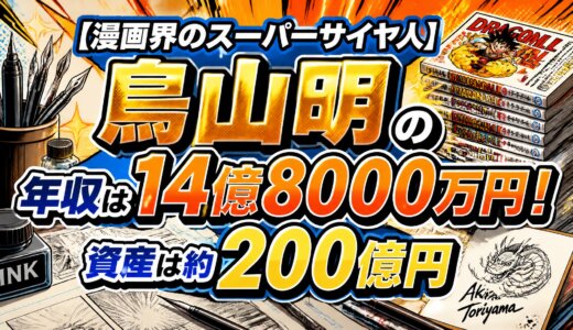 【漫画界のスーパーサイヤ人】鳥山明の年収は14億8000万円！資産は約200億円