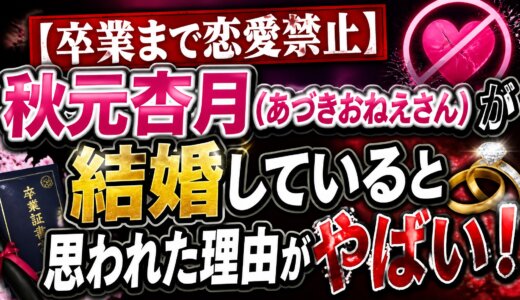 【卒業まで恋愛禁止】秋元杏月（あづきおねえさん）が結婚していると思われた理由がやばい！
