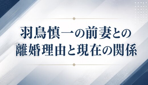 羽鳥慎一の前妻との離婚理由と現在の関係