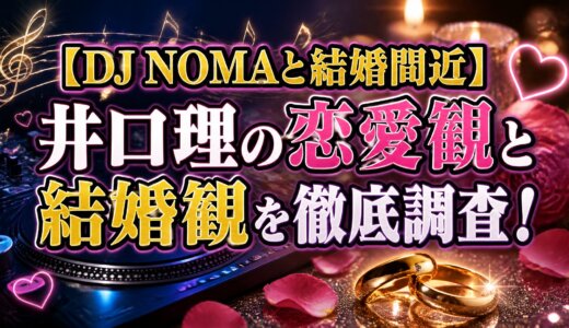 【DJ NOMAと結婚間近】井口理の恋愛観と結婚観を徹底調査！