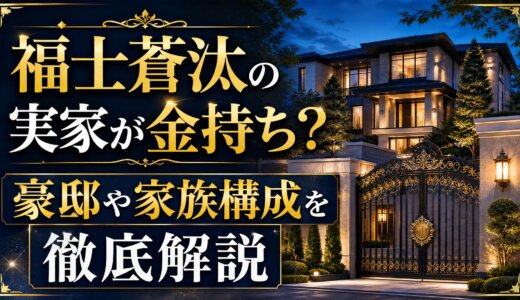 福士蒼汰の実家が金持ち？豪邸や家族構成を徹底解説