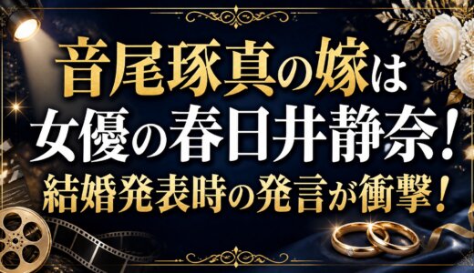 音尾琢真の嫁は女優の春日井静奈！結婚発表時の発言が衝撃！