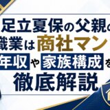 足立夏保の父親の職業は商社マン?年収や家族構成を徹底解説