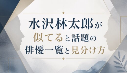 水沢林太郎が似てると話題の俳優一覧と見分け方
