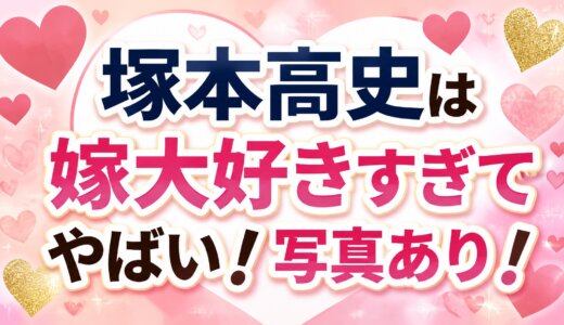 塚本高史は嫁大好きすぎてやばい！写真あり！