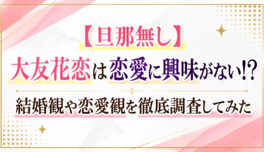 【旦那無し】大友花恋は恋愛に興味がない!?結婚観や恋愛観を徹底調査してみた