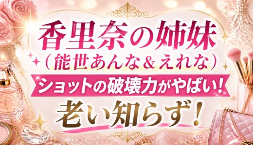 香里奈の姉妹（能世あんな＆えれな）ショットの破壊力がやばい！老い知らず！