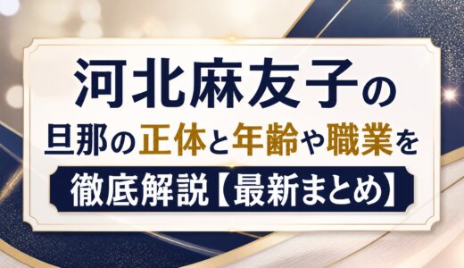 河北麻友子の旦那の正体と年齢や職業を徹底解説【最新まとめ】