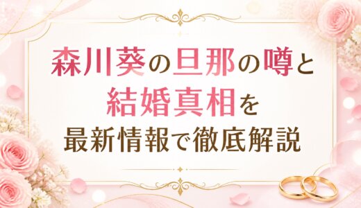 森川葵の旦那の噂と結婚真相を最新情報で徹底解説