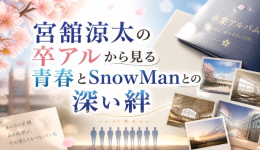 宮舘涼太の卒アルから見る青春とSnowManとの深い絆