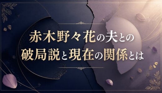 赤木野々花の夫との破局説と現在の関係とは