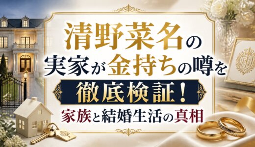 清野菜名の実家が金持ちの噂を徹底検証！家族と結婚生活の真相