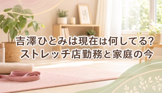 吉澤ひとみは現在は何してる？ストレッチ店勤務と家庭の今