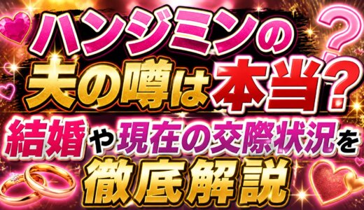 ハンジミンの夫の噂は本当？結婚や現在の交際状況を徹底解説