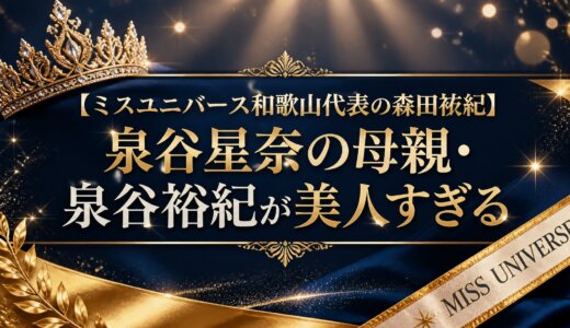【ミスユニバース和歌山代表の森田祐紀】泉谷星奈の母親・泉谷裕紀が美人すぎる