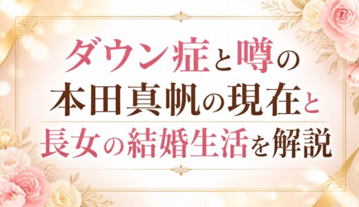 ダウン症と噂の本田真帆の現在と長女の結婚生活を解説