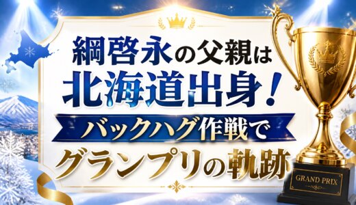 綱啓永の父親は北海道出身！バックハグ作戦でグランプリの軌跡