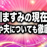 春川ますみの現在は?病気や夫についても徹底解説