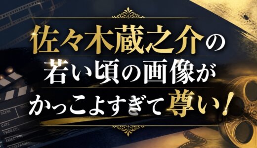 佐々木蔵之介の若い頃の画像がかっこよすぎて尊い！